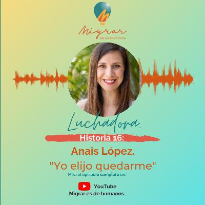 T02E05. Migrar es de humanos el podcast. Anais López. "Yo elijo quedarme". T02E05. Migrar es de humanos el podcast. Anais López. "Yo elijo quedarme".