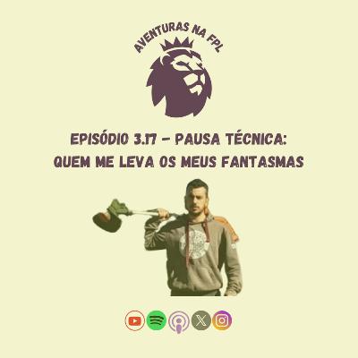 3.17 - Pausa Técnica: Quem me leva os meus fantasmas