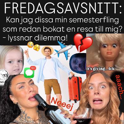 FREDAGSAVSNITT: Kan jag dissa min semesterfling som redan bokat en resa till mig? - lyssnar dilemma!