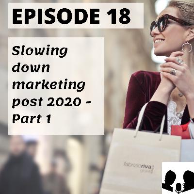 E18: Slowing down marketing post 2020 - Part 1 E18: Slowing down marketing post 2020 - Part 1