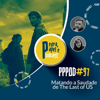 PPPOD 97 - Matando a Saudade de The Last of US PPPOD 97 - Matando a Saudade de The Last of US