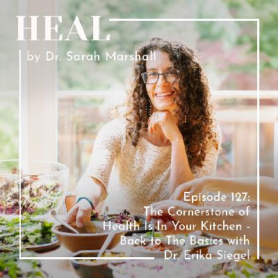 The Cornerstone of Health Is In Your Kitchen - Back to The Basics with Dr. Erika Siegel The Cornerstone of Health Is In Your Kitchen - Back to The Basics with Dr. Erika Siegel