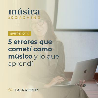 117. Los 5 errores que cometí como músico (y lo que aprendí)