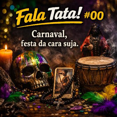 Fala Tata! #00 - Carnaval, Festa da Cara Suja! Fala Tata! #00 - Carnaval, Festa da Cara Suja!