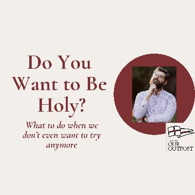 Do We Want To Be Holy? // Episode 267