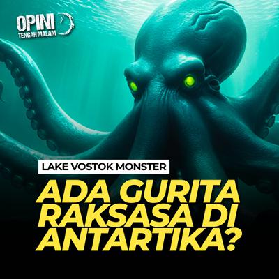 Eps 254 - MAKHLUK RAKSASA DI BAWAH ES ANTARTIKA - LAKE VOSTOK MONSTER