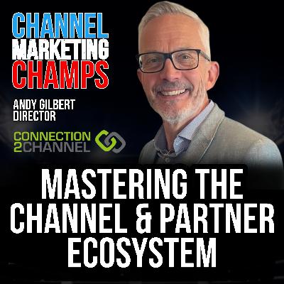 Mastering the Channel & Partner Ecosystem, with Andy Gilbert