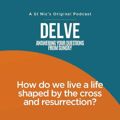 Delve - How do we live a life shaped by the cross and resurrection?