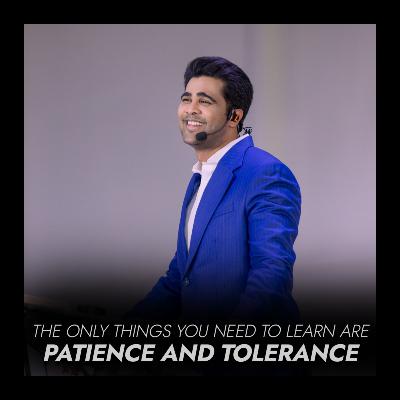 The only things you need to learn are patience and tolerance The only things you need to learn are patience and tolerance