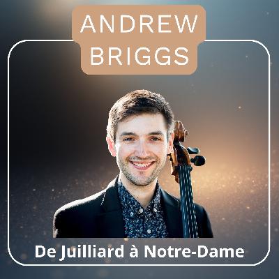 De Juilliard à Notre-Dame : le parcours d’Andrew Briggs, violoncelliste d’exception De Juilliard à Notre-Dame : le parcours d’Andrew Briggs, violoncelliste d’exception