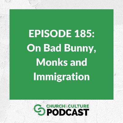 CCP185: On Bad Bunny, Monks and Immigration