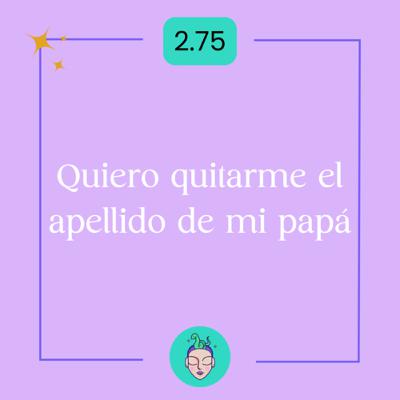 Consultorio virtual # 38 Quiero quitarme el apellido de mi papá Consultorio virtual # 38 Quiero quitarme el apellido de mi papá