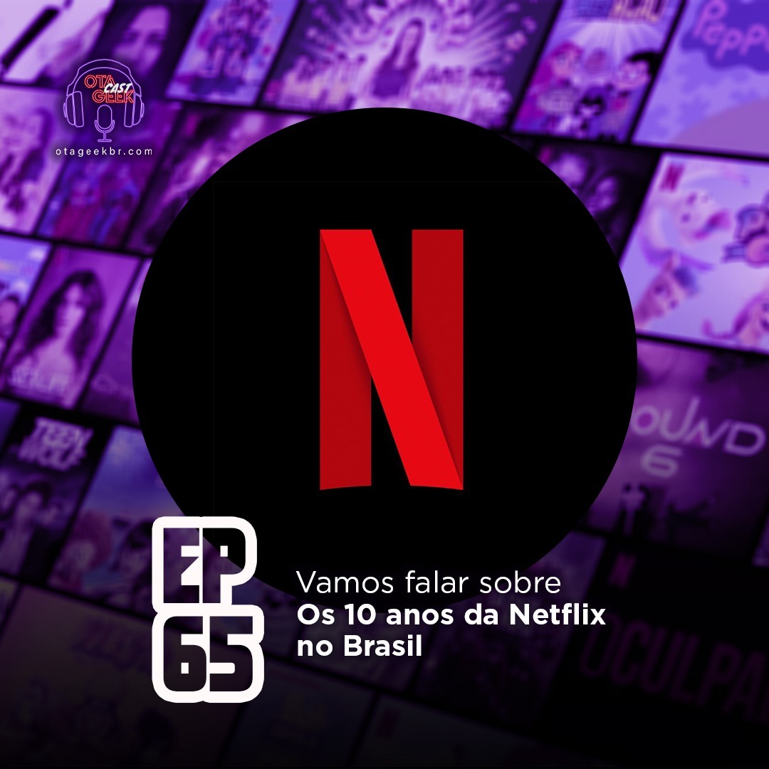 OTGCAST #65 Vamos falar sobre os 10 anos da Netflix no Brasil