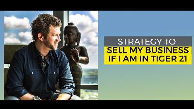 Strategy to Sell My Business if I am in Tiger 21