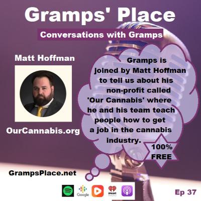 EP 37 - Matt Hoffman Of 'Our Cannabis' Joins Gramps To Talk About How They Help People Get Jobs In The Cannabis Space 100% Free EP 37 - Matt Hoffman Of 'Our Cannabis' Joins Gramps To Talk About How They Help People Get Jobs In The Cannabis Space 100% Free