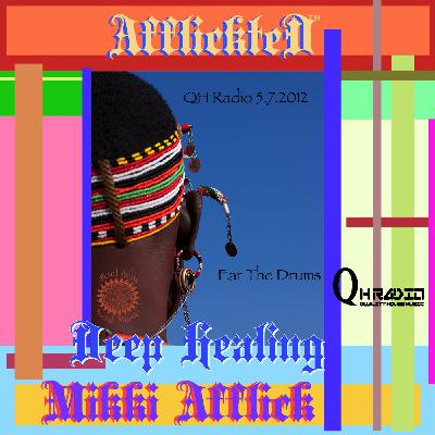 Mikki Afflick's AfflickteD Deep Healing on QH Radio Ear The Drums_Episode 21