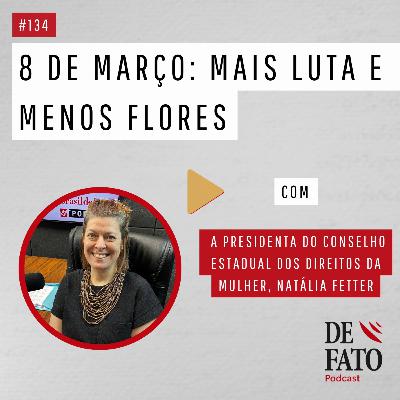 8 de Março: mais luta e menos flores com a presidenta do Conselho Estadual dos Direitos da Mulher, Natália Fetter | Podcast De Fato #134