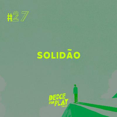 SOLIDÃO - DESCE PRO PLAY - #27 🤤