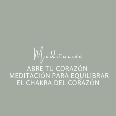 Abre tu Corazón - Meditación para Equilibrar el Chakra del Corazón