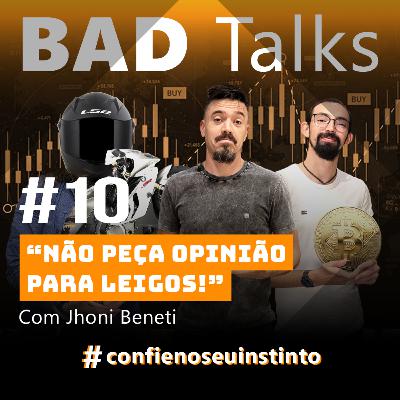 BadTalks #10 - Não peça opinião para leigos! Com Jhoni Beneti BadTalks #10 - Não peça opinião para leigos! Com Jhoni Beneti