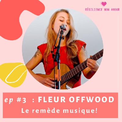 Ep #3 : FLEUR OFFWOOD - Le remède Musique!