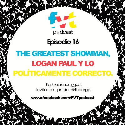 Episodio 16: The Greatest Showman, Logan Paul y Lo Políticamente Correcto. Episodio 16: The Greatest Showman, Logan Paul y Lo Políticamente Correcto.