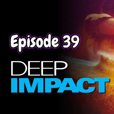 Episode 39:- Deep Impact Episode 39:- Deep Impact