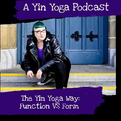 The Yin Yoga Way: Function VS. Form The Yin Yoga Way: Function VS. Form