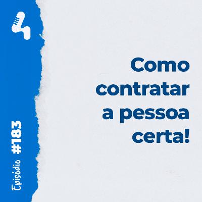 Ep. 183 - 4 dicas para você contratar a pessoa certa para sua empresa Ep. 183 - 4 dicas para você contratar a pessoa certa para sua empresa