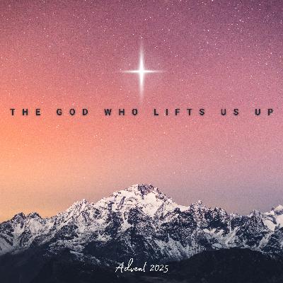 The God Who Lifts Us Up: He Lifts Us From the Dust - 12.14.25