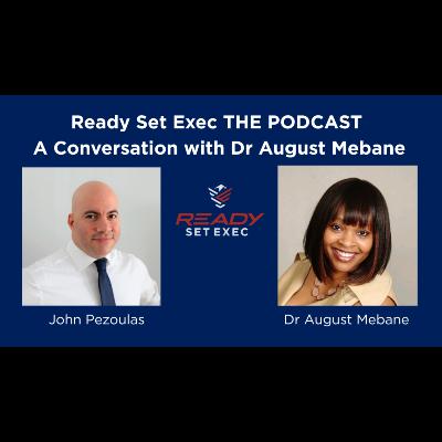 Ready Set Exec THE PODCAST - Conversation with Dr August Mebane Ready Set Exec THE PODCAST - Conversation with Dr August Mebane