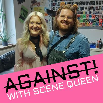AGAINST! with Scene Queen