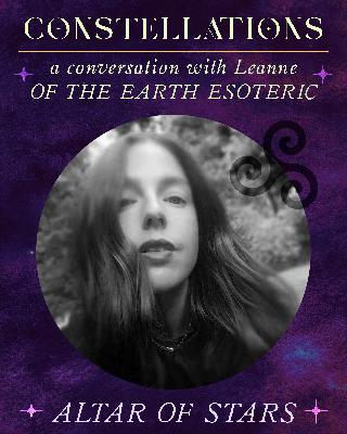 ✧ CONSTELLATIONS ✧ a conversation with Leanne ~ Of The Earth Esoteric 🌀