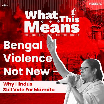 EP122: Bengal Violence Not New – Why Hindus Still Vote For Mamata