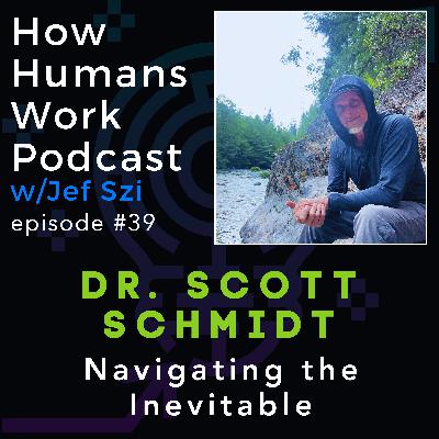 #39: Dr. Scott Schmidt - Navigating the Inevitable #39: Dr. Scott Schmidt - Navigating the Inevitable