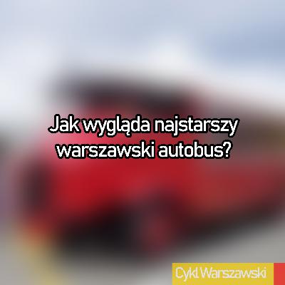 Jak wygląda najstarszy warszawski autobus?
