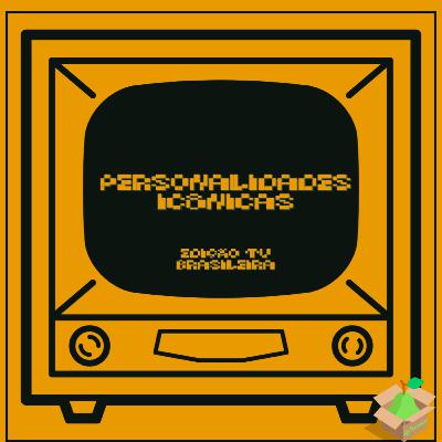 Personalidades icônicas da TV Brasileira #E03T2