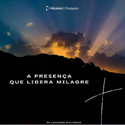 A Presença que libera o milagre - Pastor Leandro Waltrich