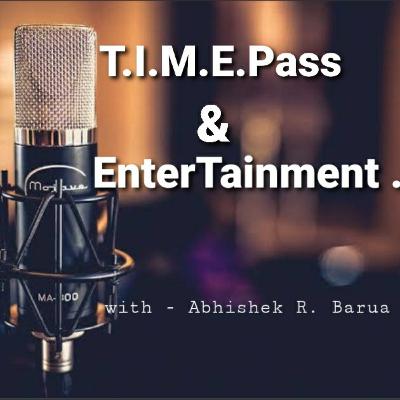 TIMEPASS & ENTERTAINMENT - with Abhishek Barua