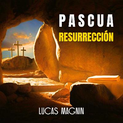 Prédica ► La Pascua del Discípulo Amado (Parte 2: Resurrección) ► Lucas Magnin