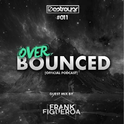 Destroy3r - Over Bounced #011 [Feat. Frank Figueroa]