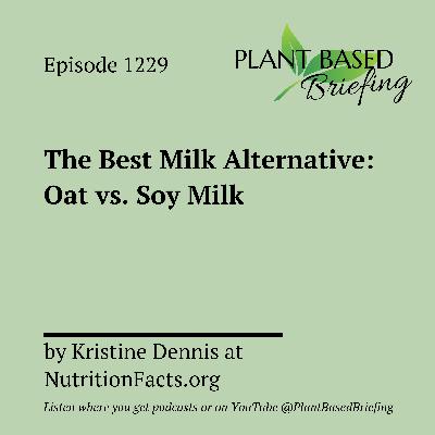 1229: The Best Milk Alternative: Oat vs. Soy Milk by Kristine Dennis at NutritionFacts.org 1229: The Best Milk Alternative: Oat vs. Soy Milk by Kristine Dennis at NutritionFacts.org
