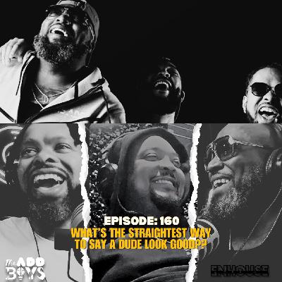 THE ADD BOYS EPISODE 160: What’s the Straightest Way to Say a Dude Look Good??