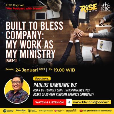 KBC RISE PODCAST - “BUILT TO BLESS COMPANY: MY WORK AS MY MINISTRY” [PART-1]