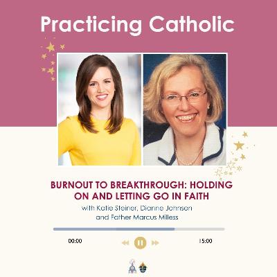 Burnout to Breakthrough: Holding On and Letting Go in Faith (with Katie Steiner, Dianne Johnson and Father Marcus Milless)