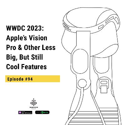 094 | WWDC 2023: Apple’s Vision Pro & Other Less Big, But Still Cool Features