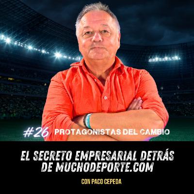 [26] Paco Cepeda: El secreto empresarial detrás de Muchodeporte.com