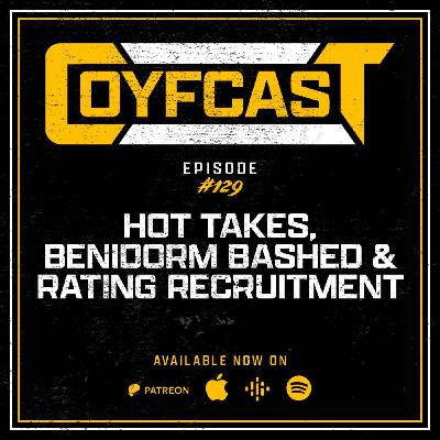 Episode #129 - Hot Takes, Benidorm Bashed & Rating Recruitment