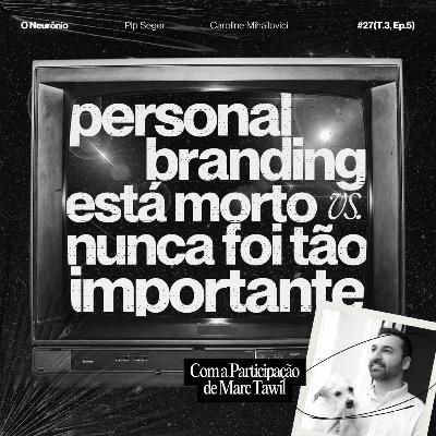 #27 Personal Branding está morto? Vs. Nunca foi tão importante? Com Marc Tawil