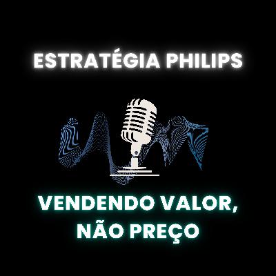 Estratégia Philips: Vendendo Valor, Não Preço